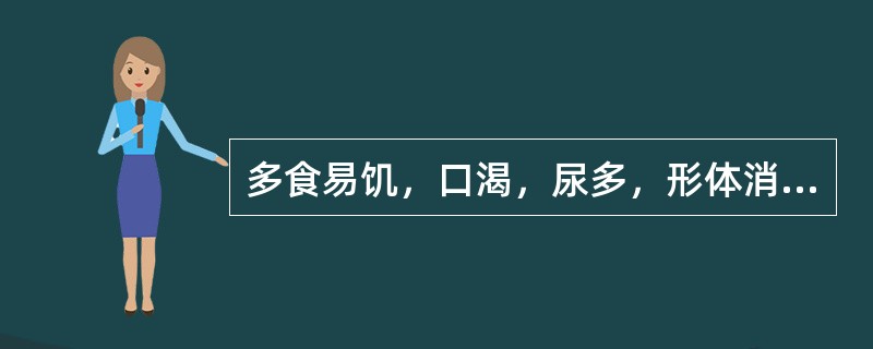 多食易饥，口渴，尿多，形体消瘦，苔黄，脉滑实有力。症属