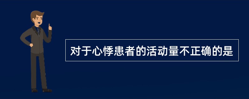 对于心悸患者的活动量不正确的是