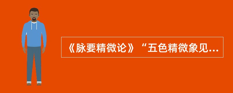 《脉要精微论》“五色精微象见”是指