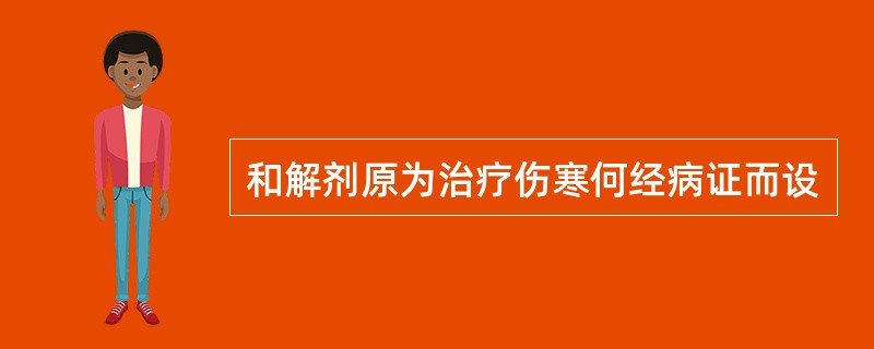 和解剂原为治疗伤寒何经病证而设