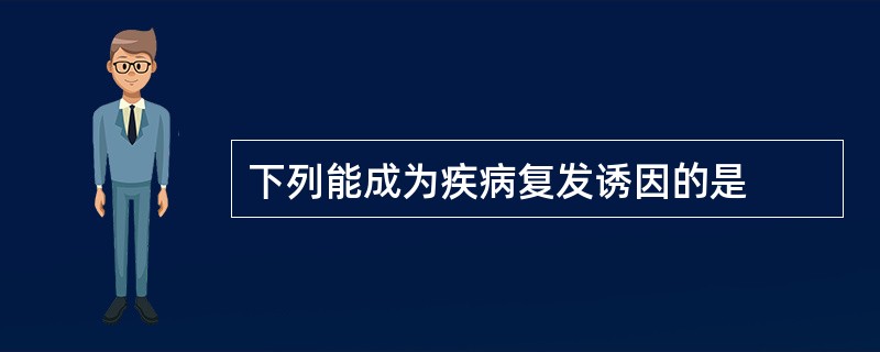 下列能成为疾病复发诱因的是