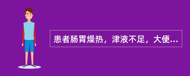 患者肠胃燥热，津液不足，大便干结，小便频数，治宜用