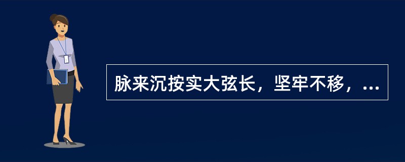 脉来沉按实大弦长，坚牢不移，其主病是