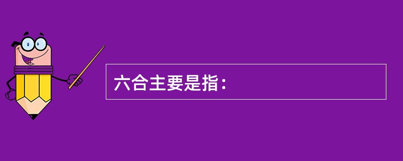 六合主要是指：