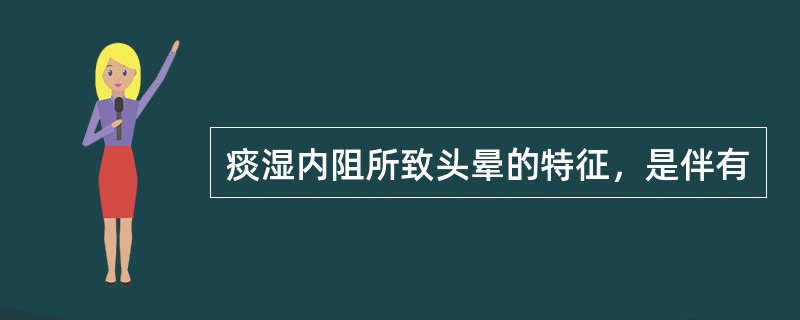 痰湿内阻所致头晕的特征，是伴有