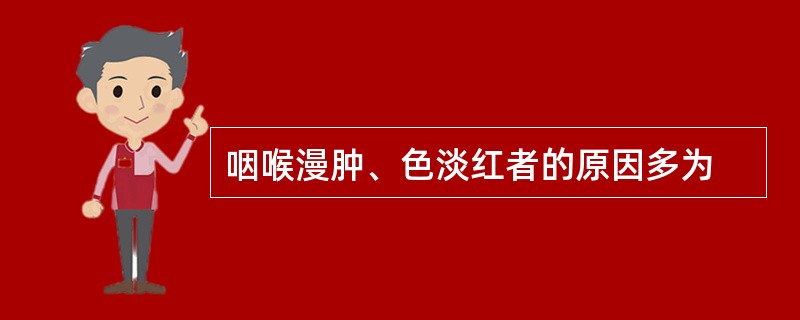 咽喉漫肿、色淡红者的原因多为