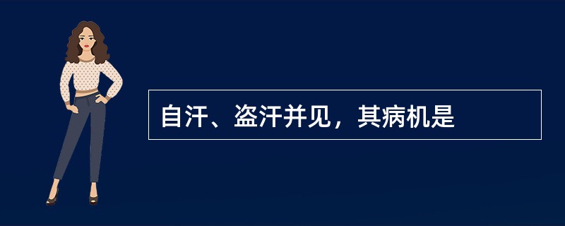 自汗、盗汗并见，其病机是