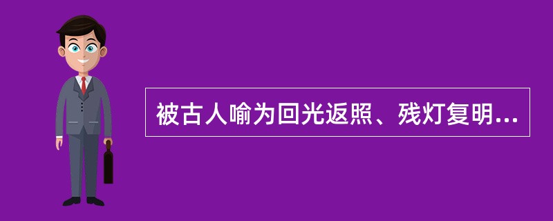 被古人喻为回光返照、残灯复明者是