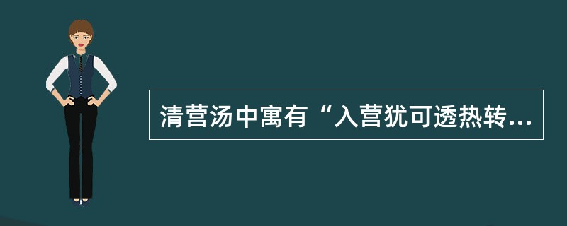 清营汤中寓有“入营犹可透热转气”之意的药物是