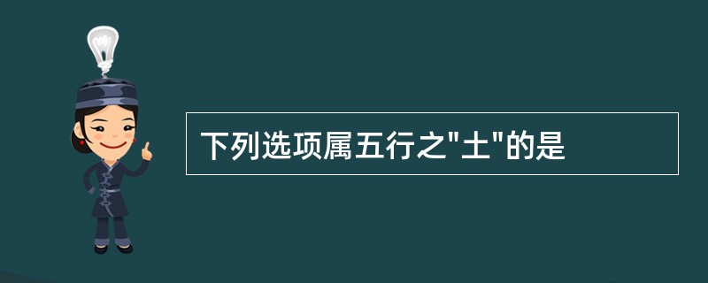 下列选项属五行之"土"的是