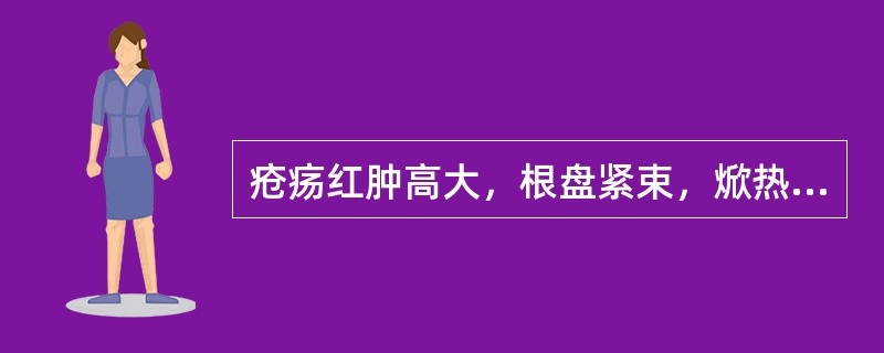 疮疡红肿高大，根盘紧束，焮热疼痛者为