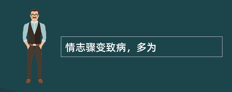 情志骤变致病，多为