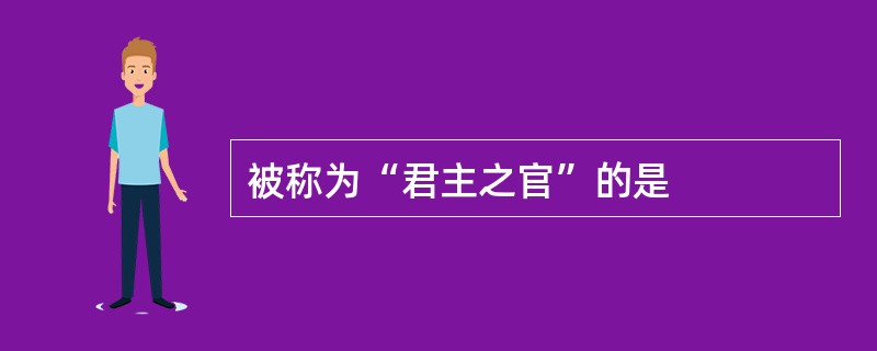 被称为“君主之官”的是