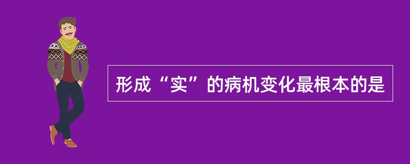 形成“实”的病机变化最根本的是