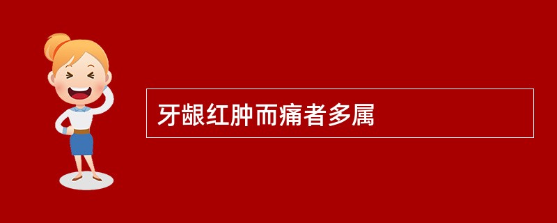 牙龈红肿而痛者多属