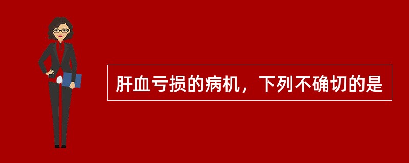 肝血亏损的病机，下列不确切的是