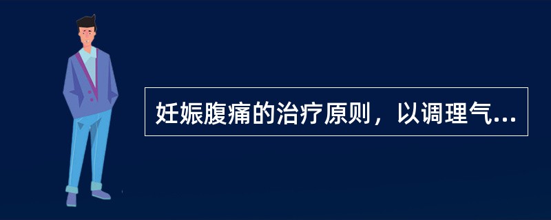 妊娠腹痛的治疗原则，以调理气血为主，佐以