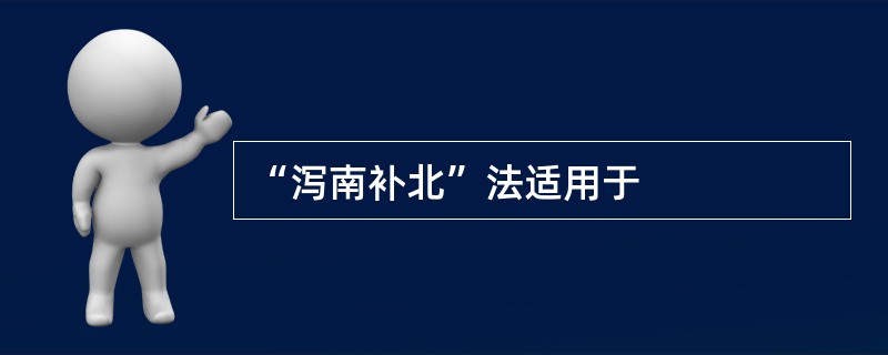 “泻南补北”法适用于