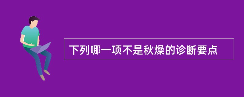 下列哪一项不是秋燥的诊断要点