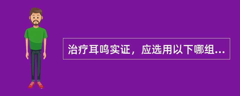 治疗耳鸣实证，应选用以下哪组腧穴为主（）