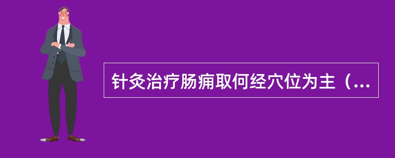 针灸治疗肠痈取何经穴位为主（）。