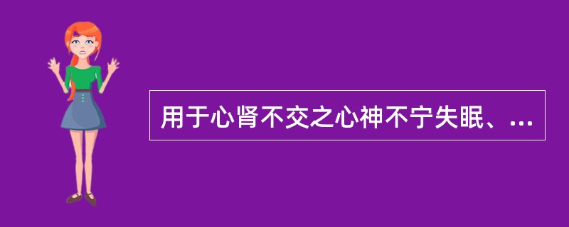 用于心肾不交之心神不宁失眠、惊悸，且尤能益智强识的药是