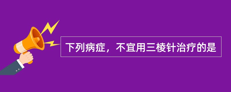 下列病症，不宜用三棱针治疗的是