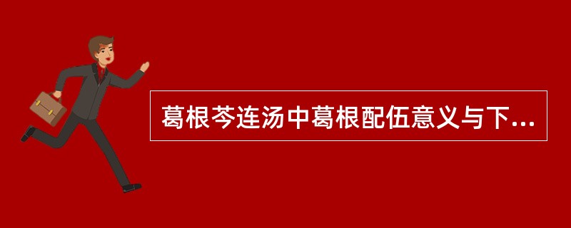 葛根芩连汤中葛根配伍意义与下列哪项无关