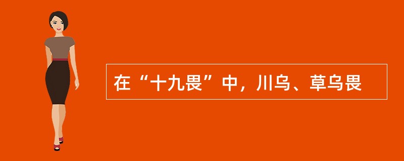 在“十九畏”中，川乌、草乌畏