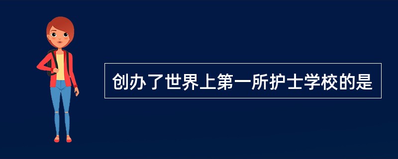 创办了世界上第一所护士学校的是