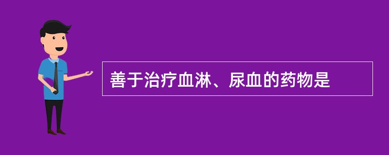 善于治疗血淋、尿血的药物是