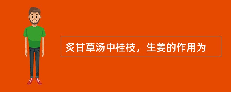 炙甘草汤中桂枝，生姜的作用为