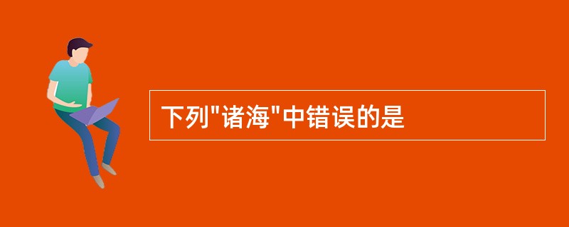 下列"诸海"中错误的是