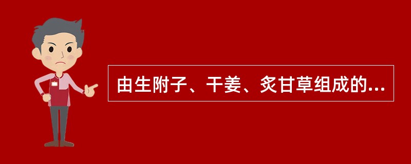 由生附子、干姜、炙甘草组成的方剂是