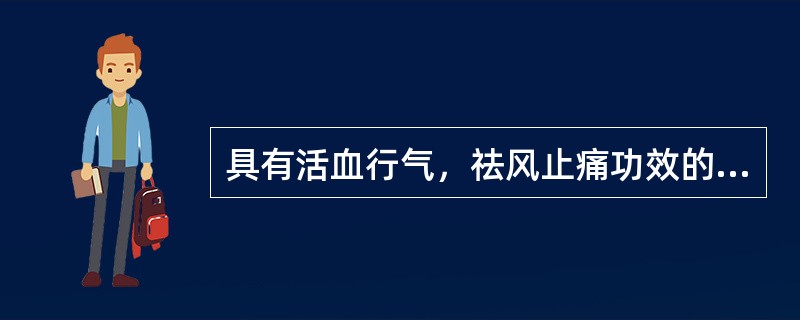 具有活血行气，祛风止痛功效的药物是