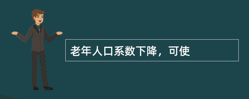 老年人口系数下降，可使