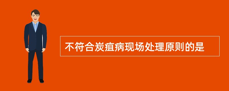 不符合炭疽病现场处理原则的是