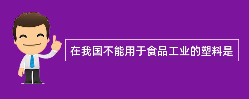 在我国不能用于食品工业的塑料是