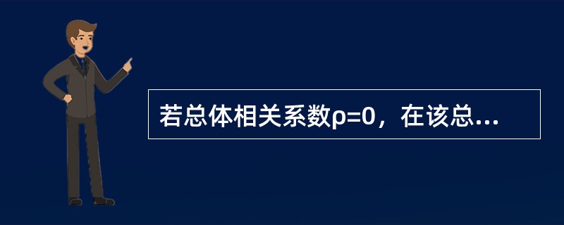 若总体相关系数ρ=0，在该总体中抽得的样本相关系数