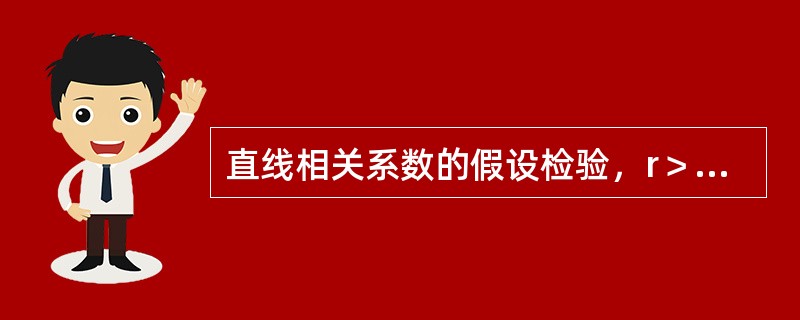 直线相关系数的假设检验，r＞r，可认为