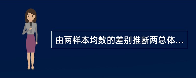 由两样本均数的差别推断两总体均数是否相等，假设H：μ=μ，H：μ≠μ；现检验结果为P< 0.05，从而拒绝H，接受H，则
