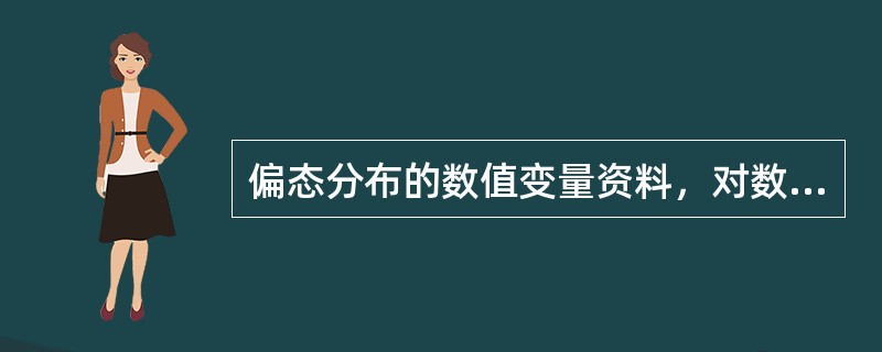 偏态分布的数值变量资料，对数变换后其分布仍呈偏态。欲描述该资料的集中趋势宜选用