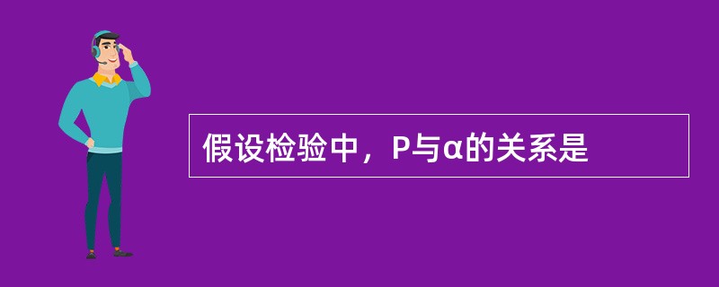 假设检验中，P与α的关系是
