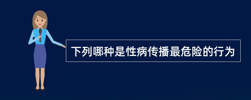 下列哪种是性病传播最危险的行为