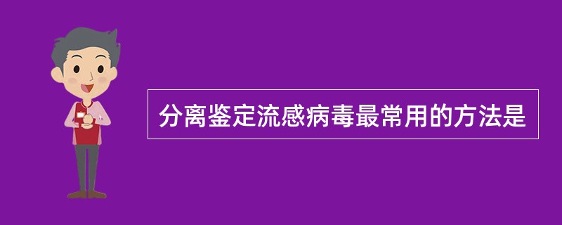 分离鉴定流感病毒最常用的方法是