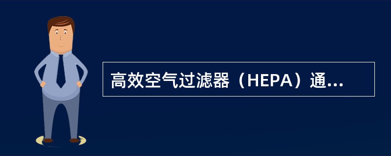 高效空气过滤器（HEPA）通常滤除的微粒大小为