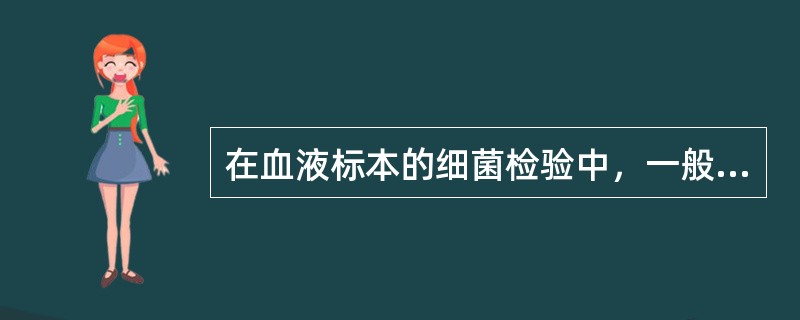 在血液标本的细菌检验中，一般培养基（增菌液）与血液标本的比例为