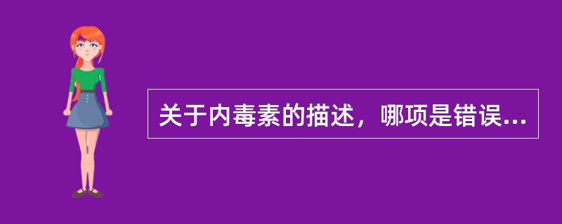 关于内毒素的描述，哪项是错误的？