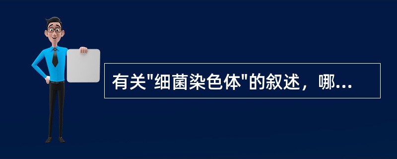 有关"细菌染色体"的叙述，哪几项是正确的：