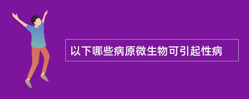 以下哪些病原微生物可引起性病